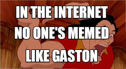 in-the-internet-like-gaston-no-ones-memed