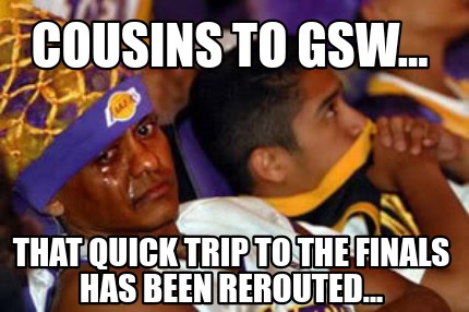 cousins-to-gsw...-that-quick-trip-to-the-finals-has-been-rerouted