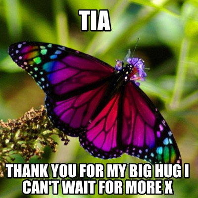 Meme Creator Funny Tia Thank You For My Big Hug I Can T Wait For More X Meme Generator At Memecreator Org