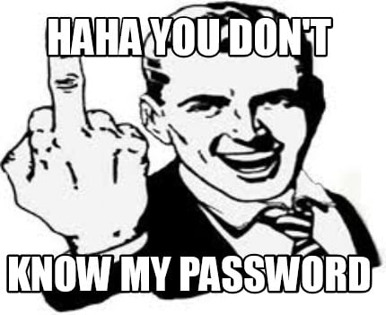 Meme Creator - Funny HAHA You don't know my password Meme Generator at  !