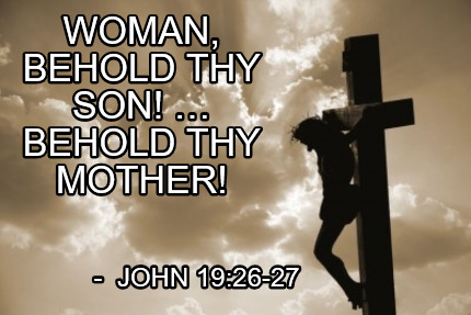 woman-behold-thy-son-behold-thy-mother-john-1926-27