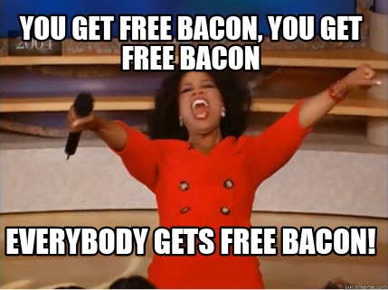 Meme Creator - Funny You get free Bacon, you get free bacon Everybody gets  free Bacon! Meme Generator at MemeCreator.org!