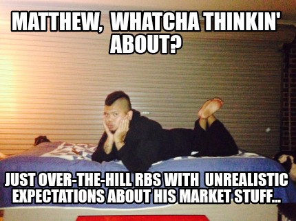 matthew-whatcha-thinkin-about-just-over-the-hill-rbs-with-unrealistic-expectatio