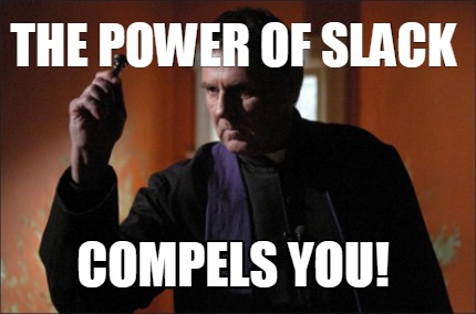 the-power-of-slack-compels-you