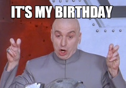 Meme Creator - Funny It's MY Birthday Meme Generator at ! Meme Creator - Funny It's MY Birthday Meme Generator at !