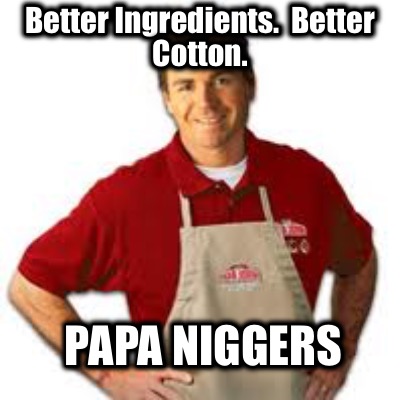 better-ingredients.-better-cotton.-papa-niggers