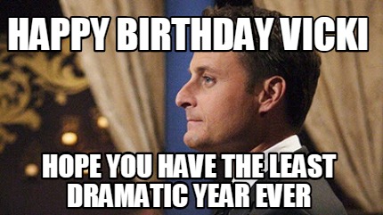 Meme Creator - Funny Happy Birthday VICKI Hope you have the LEAST dramatic year ever Meme Generator at ! Meme Creator - Funny Happy Birthday VICKI Hope you have the LEAST dramatic year ever Meme Generator at !