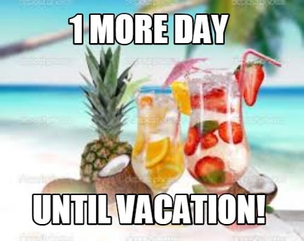 1-more-day-until-vacation