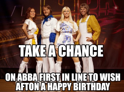 Meme Creator Funny Take a chance On Abba first in line to wish Afton