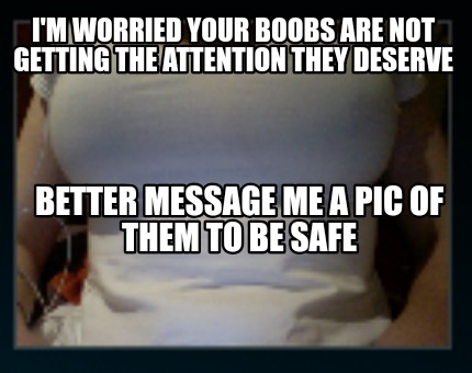 im-worried-your-boobs-are-not-getting-the-attention-they-deserve-better-message-