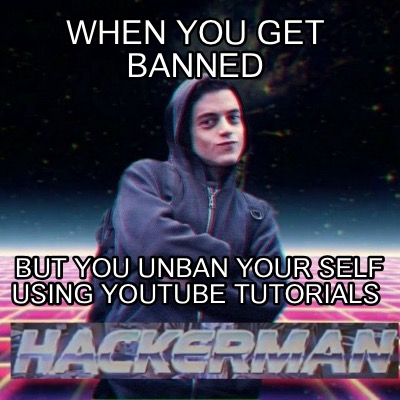 when-you-get-banned-but-you-unban-your-self-using-youtube-tutorials7