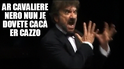 ar-cavaliere-nero-nun-je-dovete-cac-er-cazzo