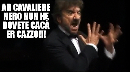 ar-cavaliere-nero-nun-he-dovete-cac-er-cazzo