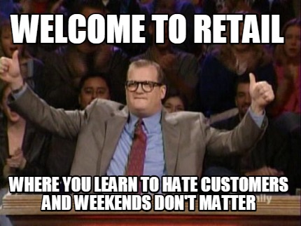 welcome-to-retail-where-you-learn-to-hate-customers-and-weekends-dont-matter