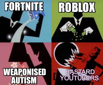 fortnite-weaponised-autism-roblox-bastard-youtubers