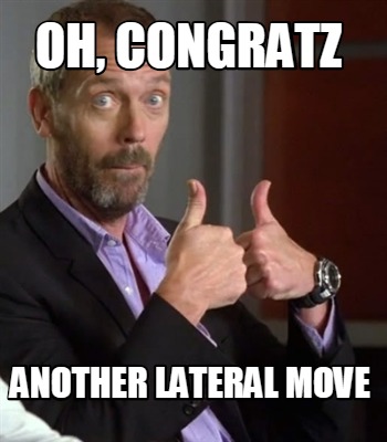 Meme Creator - Funny Oh, congratz Another lateral move Meme Generator at  MemeCreator.org!