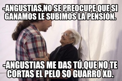 -angustiasno-se-preocupe-que-si-ganamos-le-subimos-la-pensin.-angustias-me-das-t