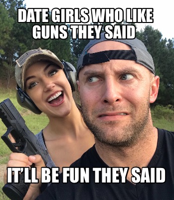 date-girls-who-like-guns-they-said-itll-be-fun-they-said