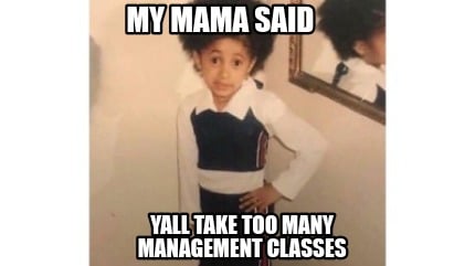 my-mama-said-yall-take-too-many-management-classes