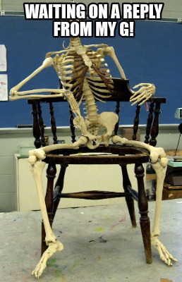 Meme Creator Funny Waiting On A Reply From My G Meme Generator At Memecreator Org