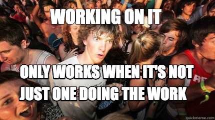 working-on-it-only-works-when-its-not-just-one-doing-the-work
