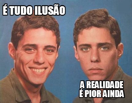 Meme Creator - Funny é tudo ilusão a realidade é pior ainda Meme Generator  at MemeCreator.org!