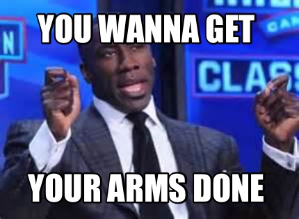 you-wanna-get-your-arms-done