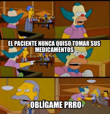 el-paciente-nunca-quiso-tomar-sus-medicamentos-oblgame-prro