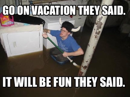 go-on-vacation-they-said.-it-will-be-fun-they-said