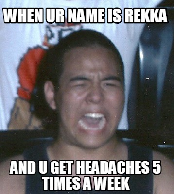 when-ur-name-is-rekka-and-u-get-headaches-5-times-a-week