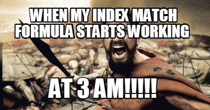 Meme Creator - Funny When my Index Match formula starts working at 3 am ...