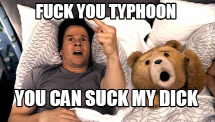 fuck-you-typhoon-you-can-suck-my-dick6