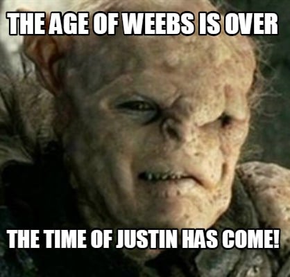 the-age-of-weebs-is-over-the-time-of-justin-has-come