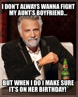 Meme Creator Funny I Don T Always Wanna Fight My Aunt S Boyfriend But When I Do I Make Sure Meme Generator At Memecreator Org Meme Creator Funny I Don T Always Wanna Fight My Aunt S Boyfriend But When I Do I Make Sure Meme Generator At Memecreator Org