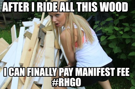 after-i-ride-all-this-wood-i-can-finally-pay-manifest-fee-rhgo