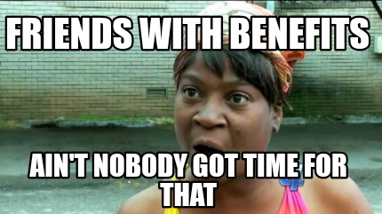 friends-with-benefits-aint-nobody-got-time-for-that3