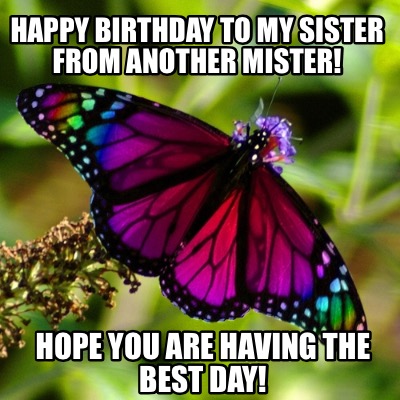 happy-birthday-to-my-sister-from-another-mister-hope-you-are-having-the-best-day