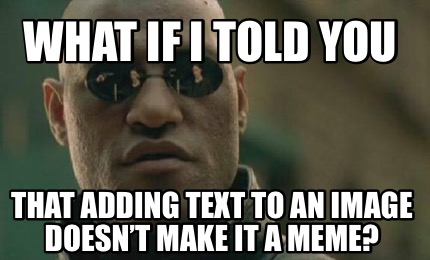 Meme Creator - Funny What if I told you That adding text to an image ...