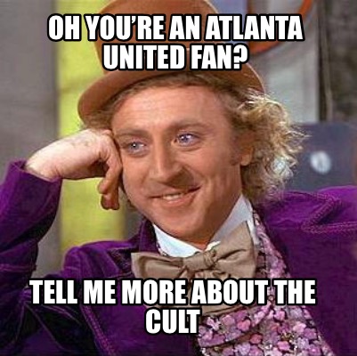 Meme Creator - Funny Oh you’re an Atlanta United fan? Tell me more ...