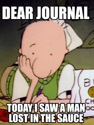 dear-journal-today-i-saw-a-man-lost-in-the-sauce