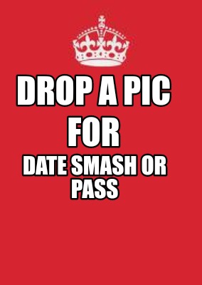 drop-a-pic-for-date-smash-or-pass