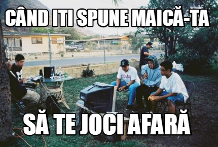 cnd-iti-spune-maic-ta-s-te-joci-afar