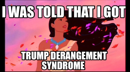 i-was-told-that-i-got-trump-derangement-syndrome