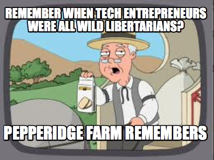 remember-when-tech-entrepreneurs-were-all-wild-libertarians-pepperidge-farm-reme