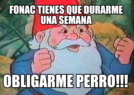 fonac-tienes-que-durarme-una-semana-obligarme-perro