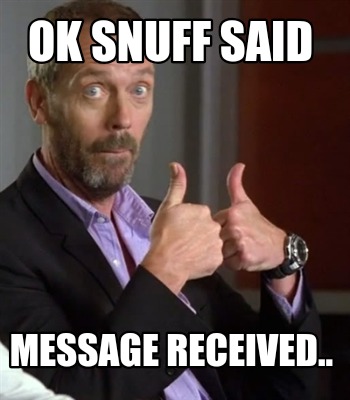 Meme Creator - Funny Ok snuff said Message received.. Meme Generator at ...