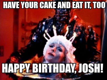 have-your-cake-and-eat-it-too-happy-birthday-josh