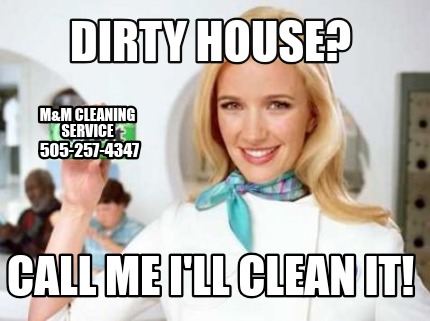 dirty-house-call-me-ill-clean-it-505-257-4347-mm-cleaning-service