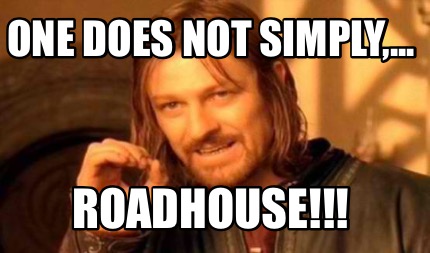 one-does-not-simply...-roadhouse