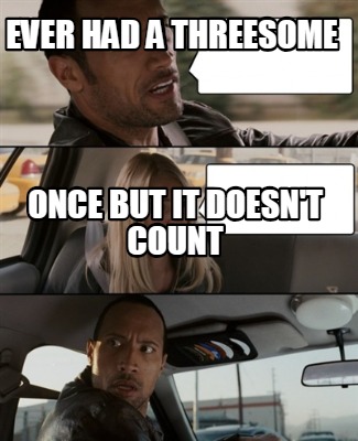 Meme Creator - Funny ever had a threesome once but it doesn't count Meme Generator at ! Meme Creator - Funny ever had a threesome once but it doesn't count Meme Generator at !